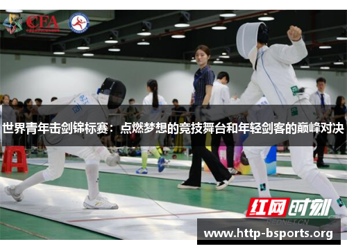 世界青年击剑锦标赛:点燃梦想的竞技舞台和年轻剑客的巅峰对决 世界青年击剑锦标赛:点燃梦想的竞技舞台和年轻剑客的巅峰对决
