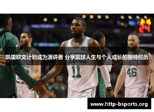 凯里欧文计划成为演讲者 分享篮球人生与个人成长的独特经历