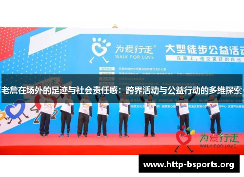 老詹在场外的足迹与社会责任感：跨界活动与公益行动的多维探索