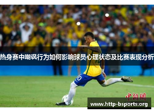 热身赛中嘲讽行为如何影响球员心理状态及比赛表现分析