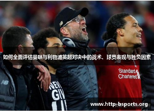 如何全面评估曼联与利物浦英超对决中的战术、球员表现与胜负因素