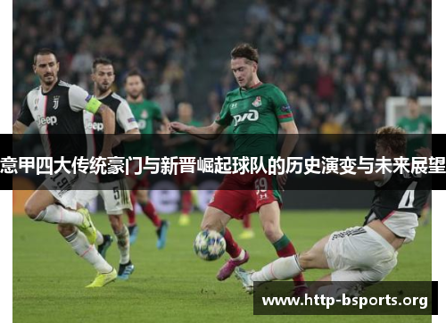 意甲四大传统豪门与新晋崛起球队的历史演变与未来展望