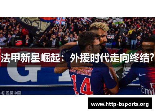 法甲新星崛起：外援时代走向终结？