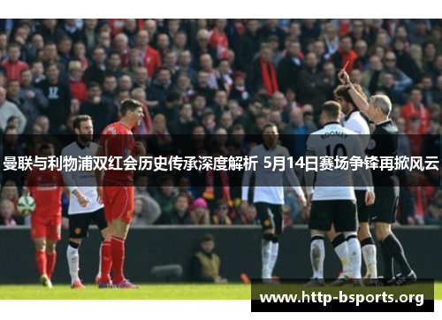 曼联与利物浦双红会历史传承深度解析 5月14日赛场争锋再掀风云