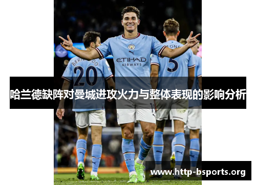 哈兰德缺阵对曼城进攻火力与整体表现的影响分析