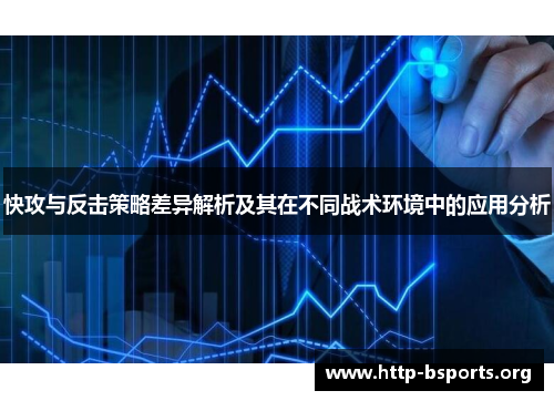 快攻与反击策略差异解析及其在不同战术环境中的应用分析