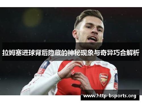 拉姆塞进球背后隐藏的神秘现象与奇异巧合解析