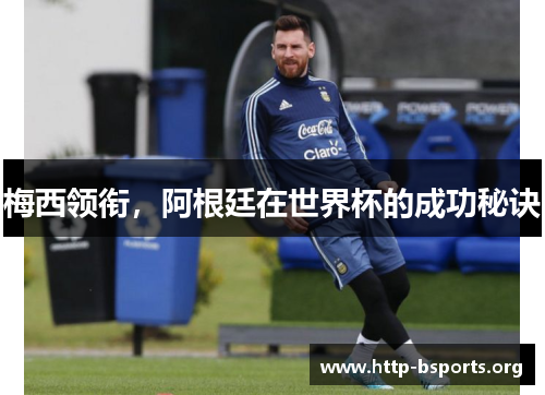 梅西领衔，阿根廷在世界杯的成功秘诀