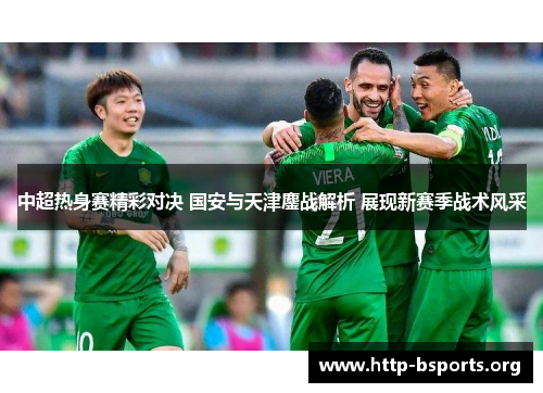 中超热身赛精彩对决 国安与天津鏖战解析 展现新赛季战术风采