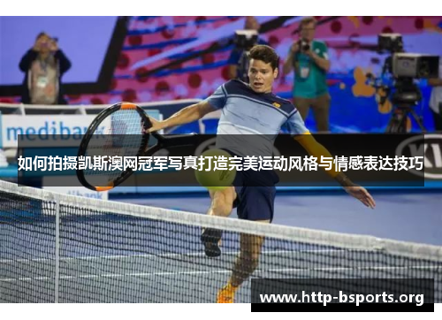 如何拍摄凯斯澳网冠军写真打造完美运动风格与情感表达技巧