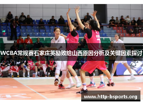 WCBA常规赛石家庄英励败给山西原因分析及关键因素探讨