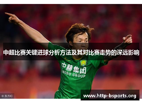 中超比赛关键进球分析方法及其对比赛走势的深远影响