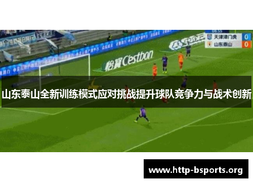 山东泰山全新训练模式应对挑战提升球队竞争力与战术创新