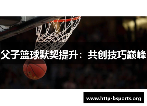 父子篮球默契提升：共创技巧巅峰