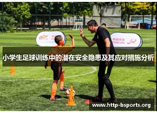 小学生足球训练中的潜在安全隐患及其应对措施分析 小学生足球训练中的潜在安全隐患及其应对措施分析