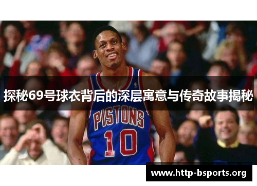 探秘69号球衣背后的深层寓意与传奇故事揭秘