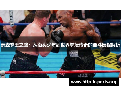泰森拳王之路：从街头少年到世界拳坛传奇的奋斗历程解析