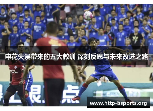 申花失误带来的五大教训 深刻反思与未来改进之路