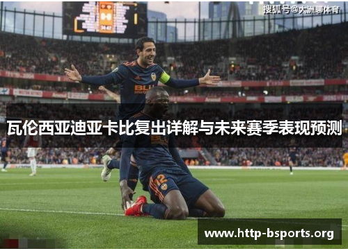 瓦伦西亚迪亚卡比复出详解与未来赛季表现预测