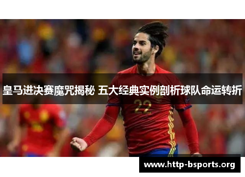 皇马进决赛魔咒揭秘 五大经典实例剖析球队命运转折 皇马进决赛魔咒揭秘 五大经典实例剖析球队命运转折