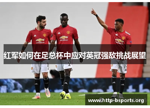 红军如何在足总杯中应对英冠强敌挑战展望 红军如何在足总杯中应对英冠强敌挑战展望